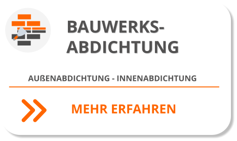 BAUWERKS- ABDICHTUNG AUßENABDICHTUNG - INNENABDICHTUNG   MEHR ERFAHREN