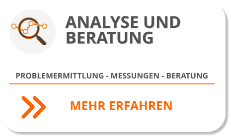 ANALYSE UND BERATUNG PROBLEMERMITTLUNG - MESSUNGEN - BERATUNG  MEHR ERFAHREN