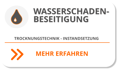 WASSERSCHADEN- BESEITIGUNG TROCKNUNGSTECHNIK - INSTANDSETZUNG  MEHR ERFAHREN